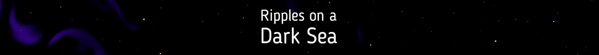 Announcing: Ripples on a Dark Sea
